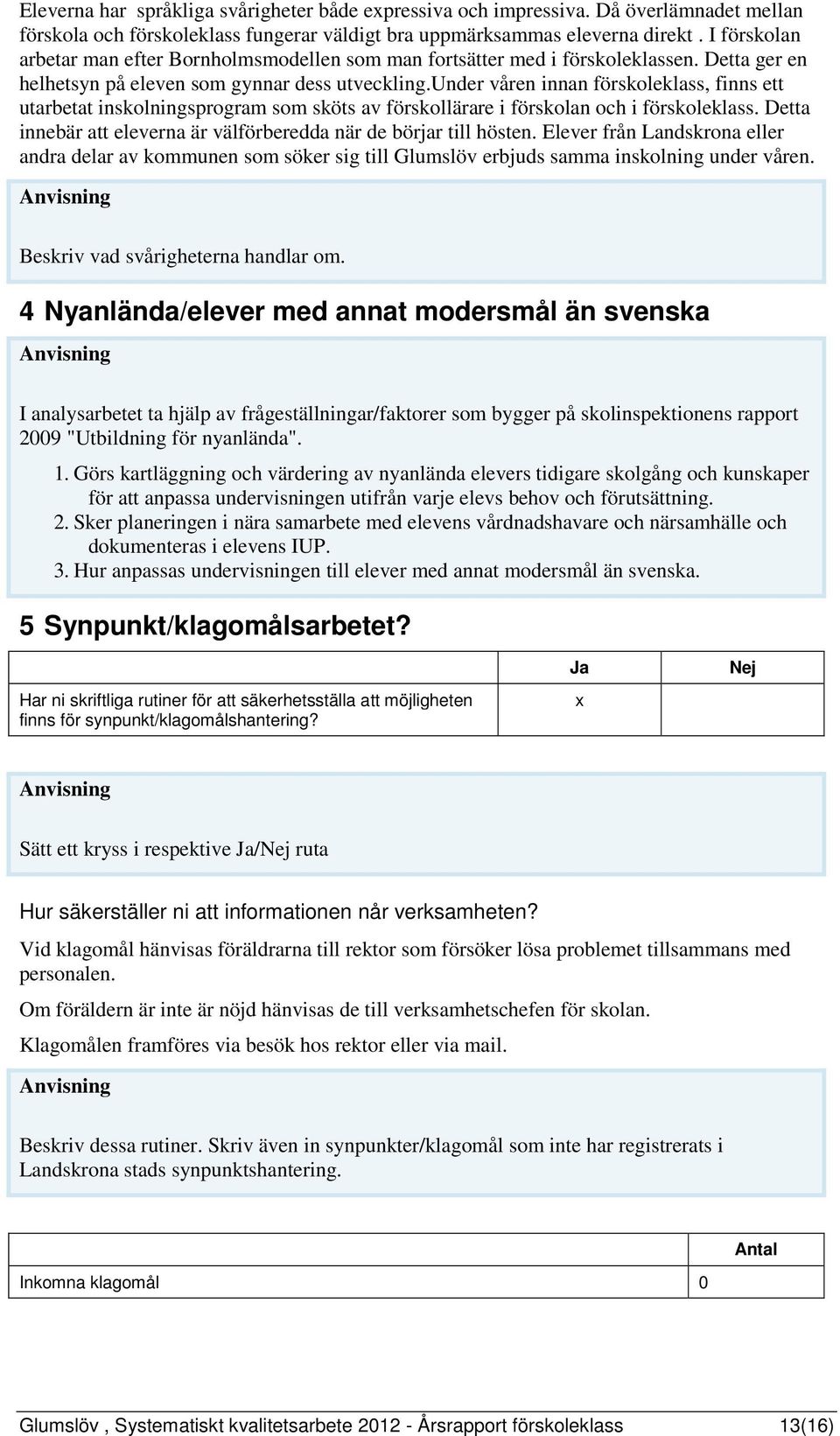 under våren innan förskoleklass, finns ett utarbetat inskolningsprogram som sköts av förskollärare i förskolan och i förskoleklass.