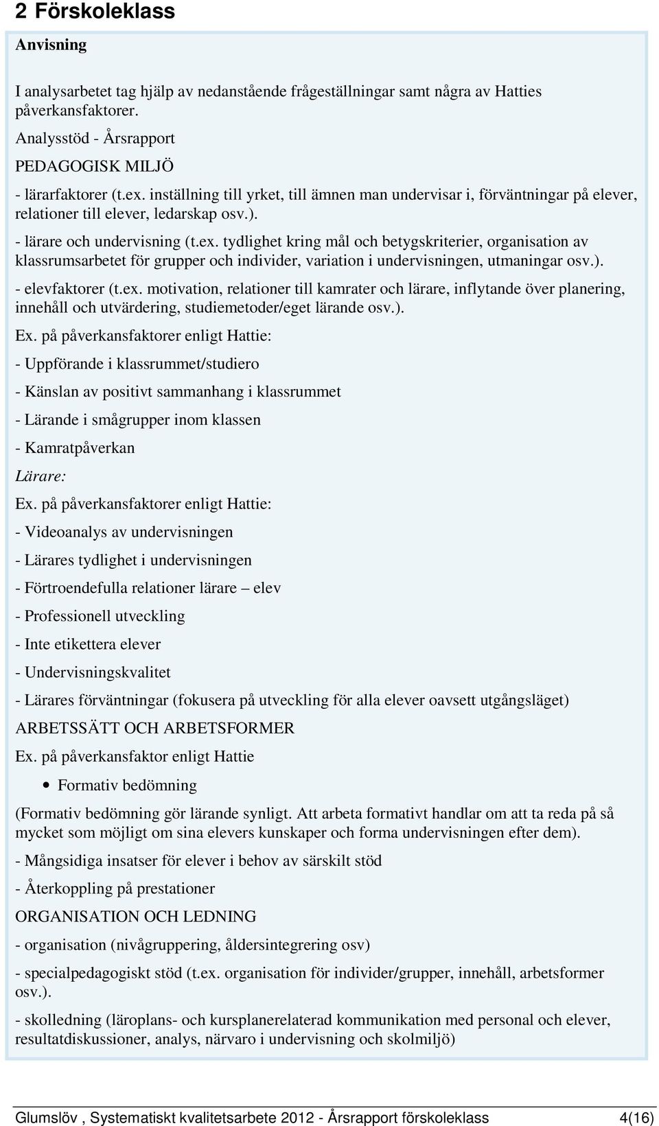 e. motivation, relationer till kamrater och lärare, inflytande över planering, innehåll och utvärdering, studiemetoder/eget lärande osv.). E.