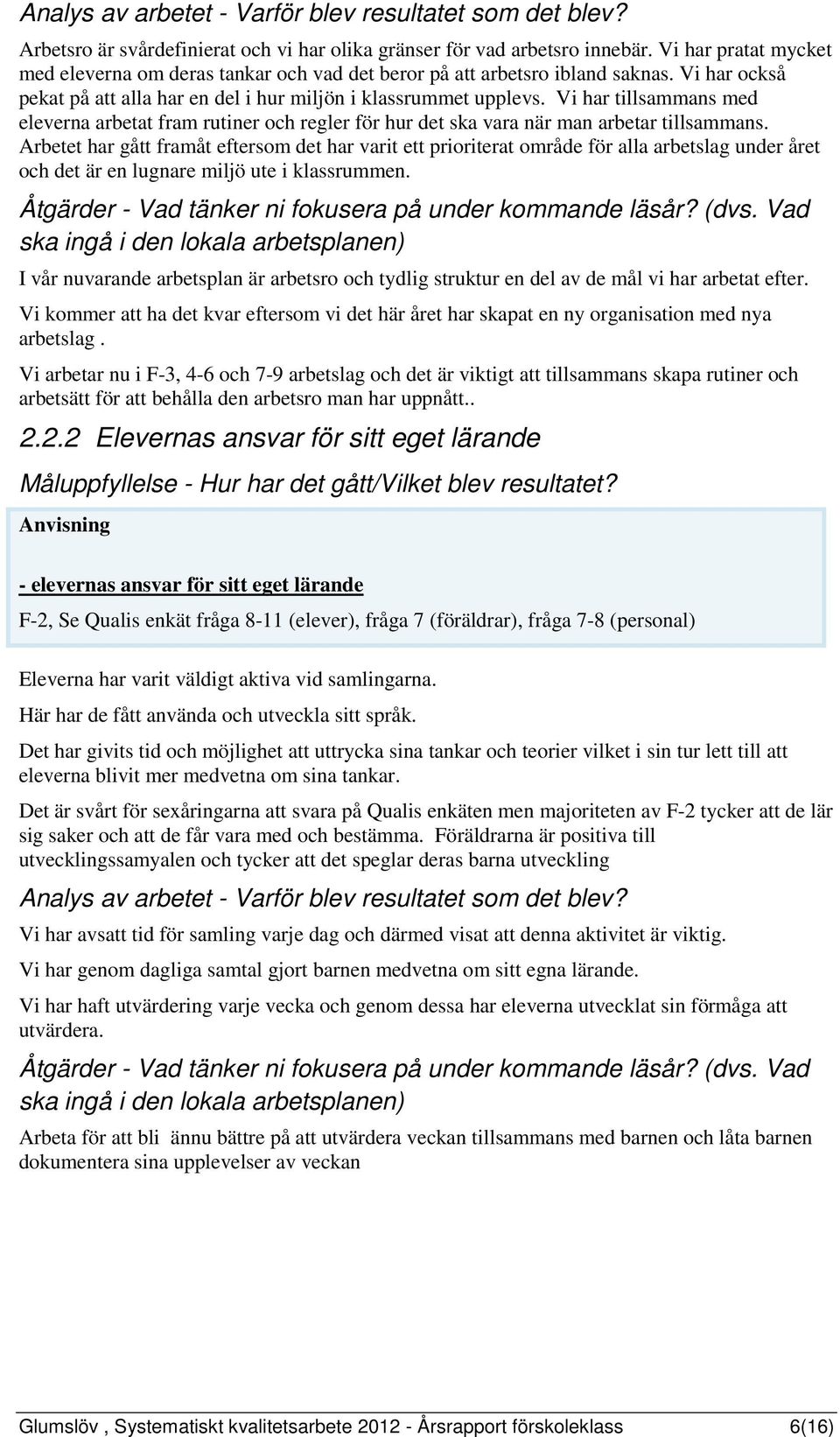 Arbetet har gått framåt eftersom det har varit ett prioriterat område för alla arbetslag under året och det är en lugnare miljö ute i klassrummen.