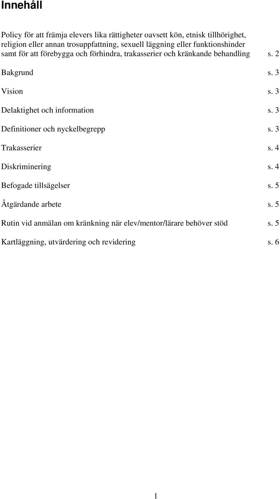 3 Delaktighet och information s. 3 Definitioner och nyckelbegrepp s. 3 Trakasserier s. 4 Diskriminering s. 4 Befogade tillsägelser s.