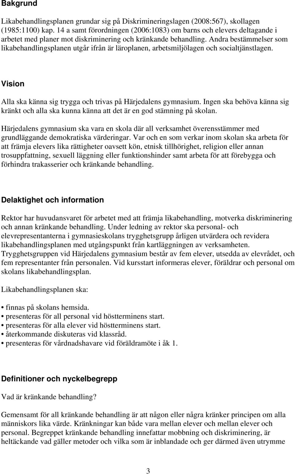 Andra bestämmelser som likabehandlingsplanen utgår ifrån är läroplanen, arbetsmiljölagen och socialtjänstlagen. Vision Alla ska känna sig trygga och trivas på Härjedalens gymnasium.