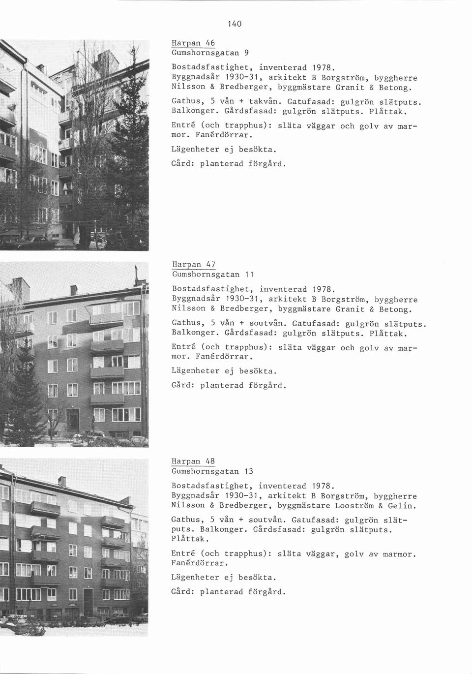 Harpan 47 Gumshornsgatan 1 1 ~~~gnadsår 1930-31, arkitekt B Borgström, byggherre Nilsson & Bredberger, byggmästare Granit & Betong. Gathus, 5 vån + soutvån. Gatufasad: gulgrön slätputs Balkonger.