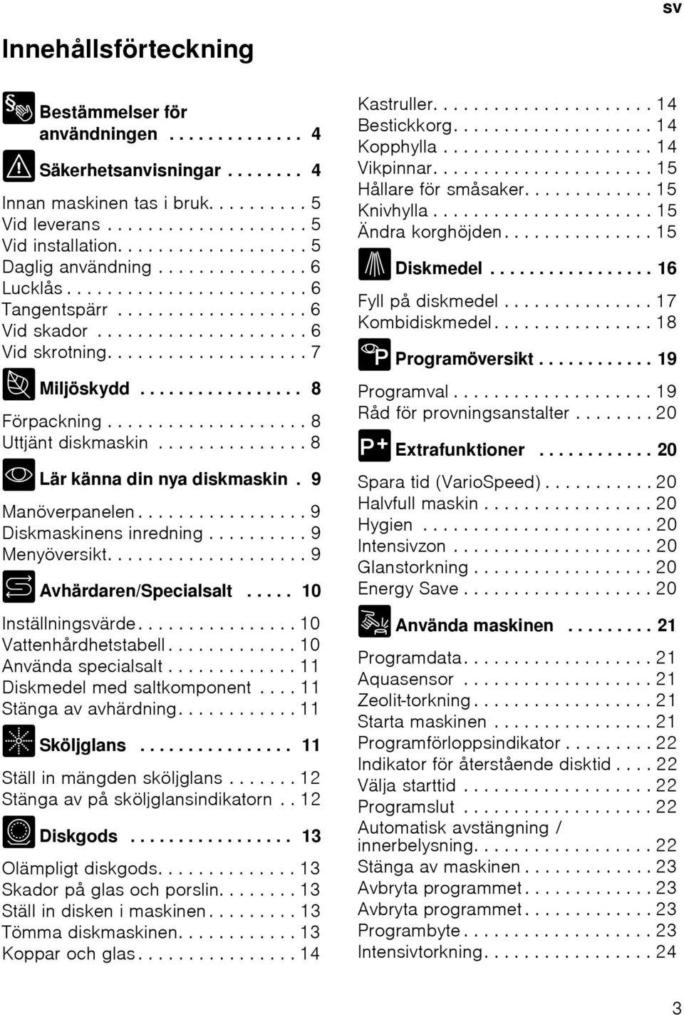 ................ 8 Förpackning.................... 8 Uttjänt diskmaskin............... 8 * Lär känna din nya diskmaskin. 9 Manöverpanelen................. 9 Diskmaskinens inredning.......... 9 Menyöversikt.