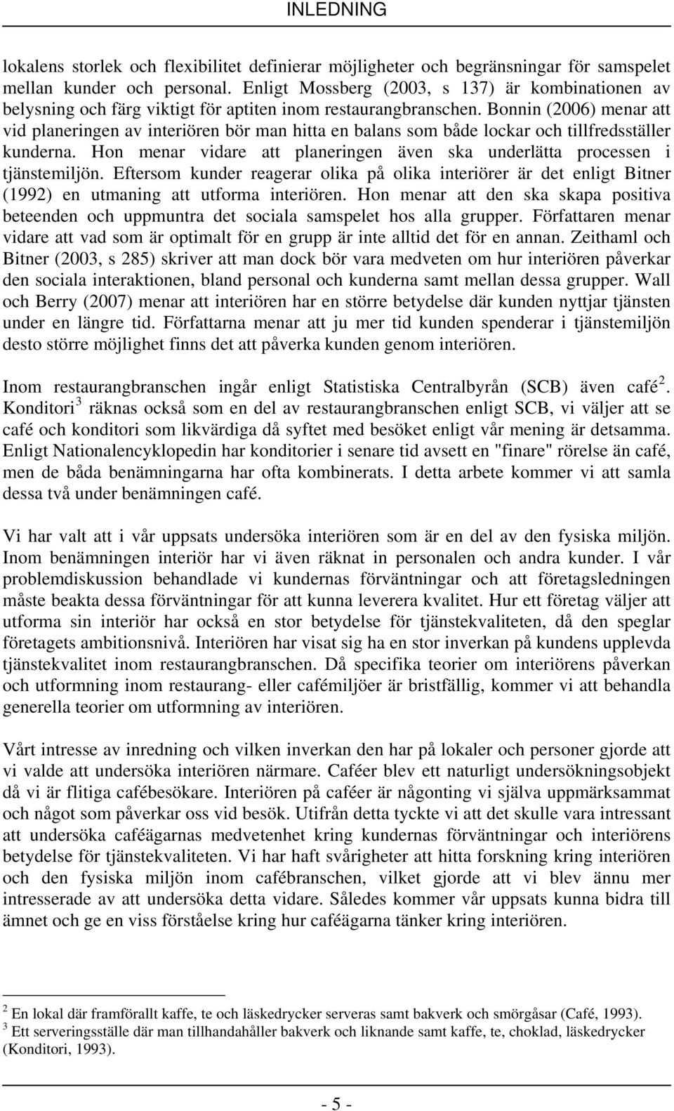 Bonnin (2006) menar att vid planeringen av interiören bör man hitta en balans som både lockar och tillfredsställer kunderna.