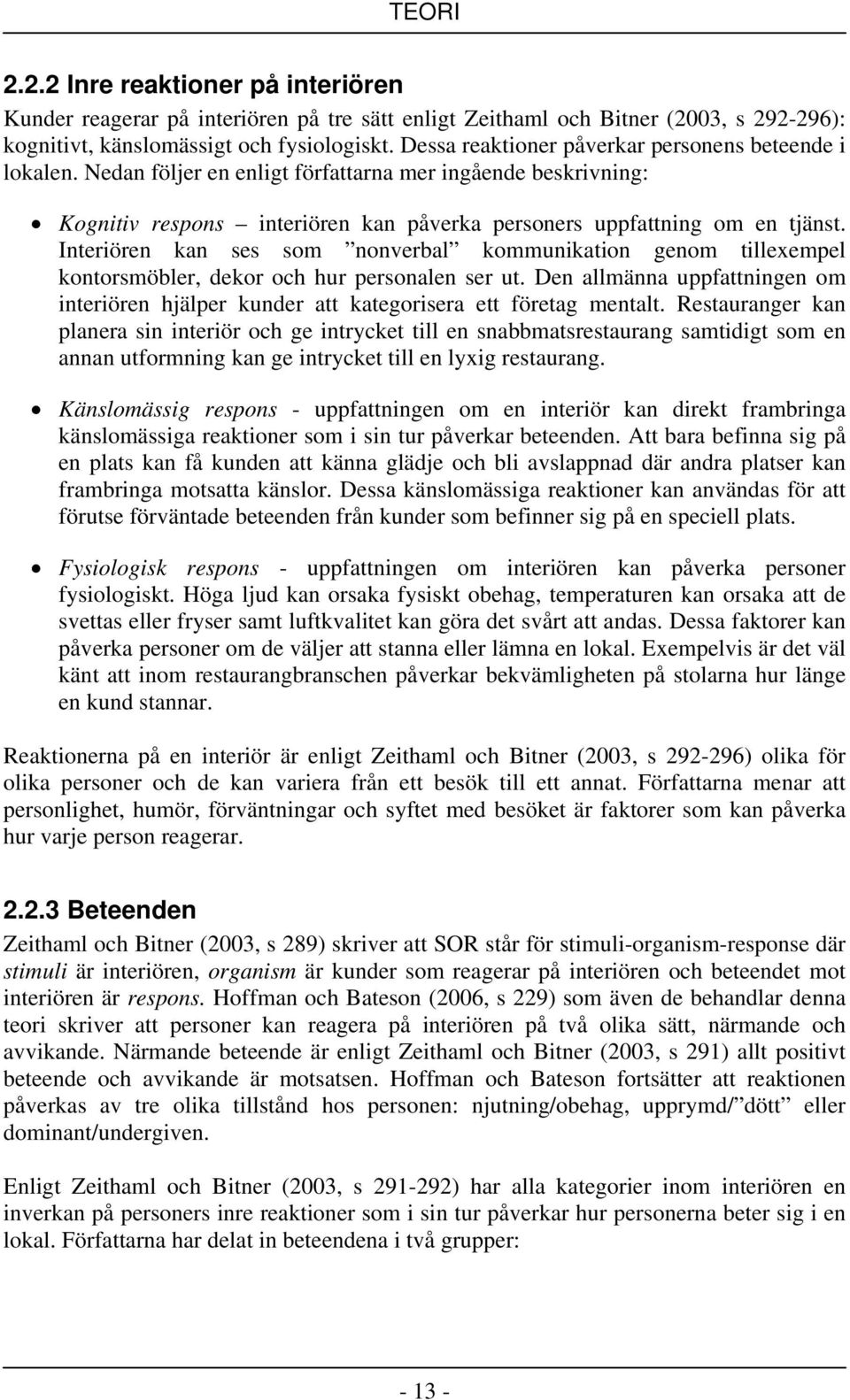 Interiören kan ses som nonverbal kommunikation genom tillexempel kontorsmöbler, dekor och hur personalen ser ut.