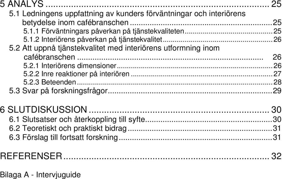 ..26 5.2.2 Inre reaktioner på interiören...27 5.2.3 Beteenden...28 5.3 Svar på forskningsfrågor...29 6 SLUTDISKUSSION... 30 6.