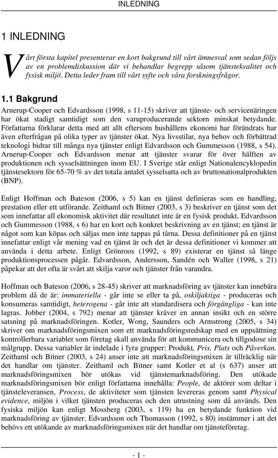 1 Bakgrund Arnerup-Cooper och Edvardsson (1998, s 11-15) skriver att tjänste- och servicenäringen har ökat stadigt samtidigt som den varuproducerande sektorn minskat betydande.