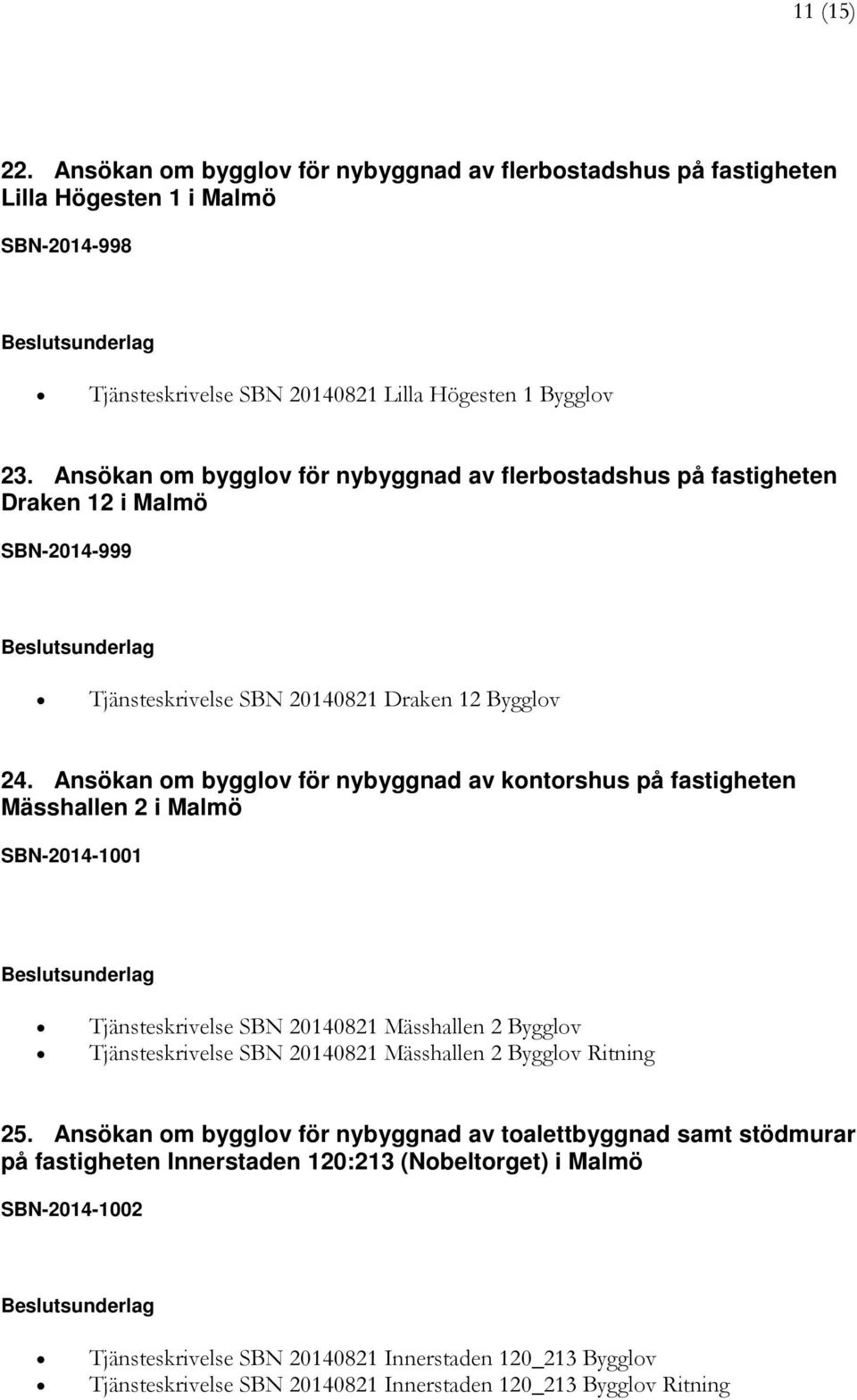 Ansökan om bygglov för nybyggnad av kontorshus på fastigheten Mässhallen 2 i Malmö SBN-2014-1001 Tjänsteskrivelse SBN 20140821 Mässhallen 2 Bygglov Tjänsteskrivelse SBN 20140821 Mässhallen 2 Bygglov