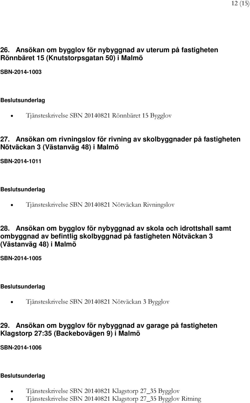 Ansökan om bygglov för nybyggnad av skola och idrottshall samt ombyggnad av befintlig skolbyggnad på fastigheten Nötväckan 3 (Västanväg 48) i Malmö SBN-2014-1005 Tjänsteskrivelse SBN 20140821