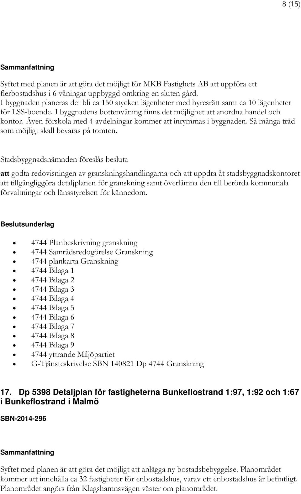 Även förskola med 4 avdelningar kommer att inrymmas i byggnaden. Så många träd som möjligt skall bevaras på tomten.