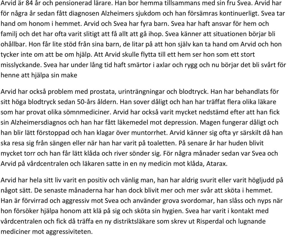 Svea känner att situationen börjar bli ohållbar. Hon får lite stöd från sina barn, de litar på att hon själv kan ta hand om Arvid och hon tycker inte om att be om hjälp.