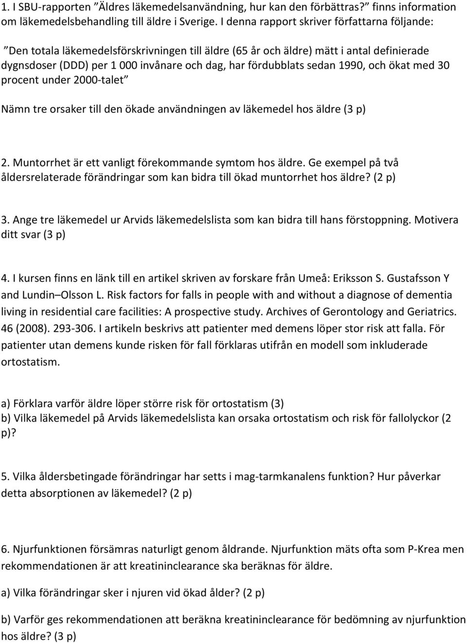 sedan 1990, och ökat med 30 procent under 2000 talet Nämn tre orsaker till den ökade användningen av läkemedel hos äldre (3 p) 2. Muntorrhet är ett vanligt förekommande symtom hos äldre.