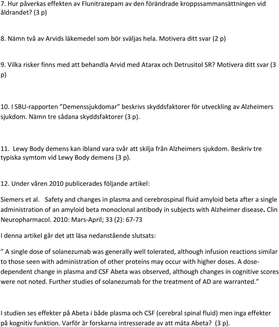 Nämn tre sådana skyddsfaktorer (3 p). 11. Lewy Body demens kan ibland vara svår att skilja från Alzheimers sjukdom. Beskriv tre typiska symtom vid Lewy Body demens (3 p). 12.