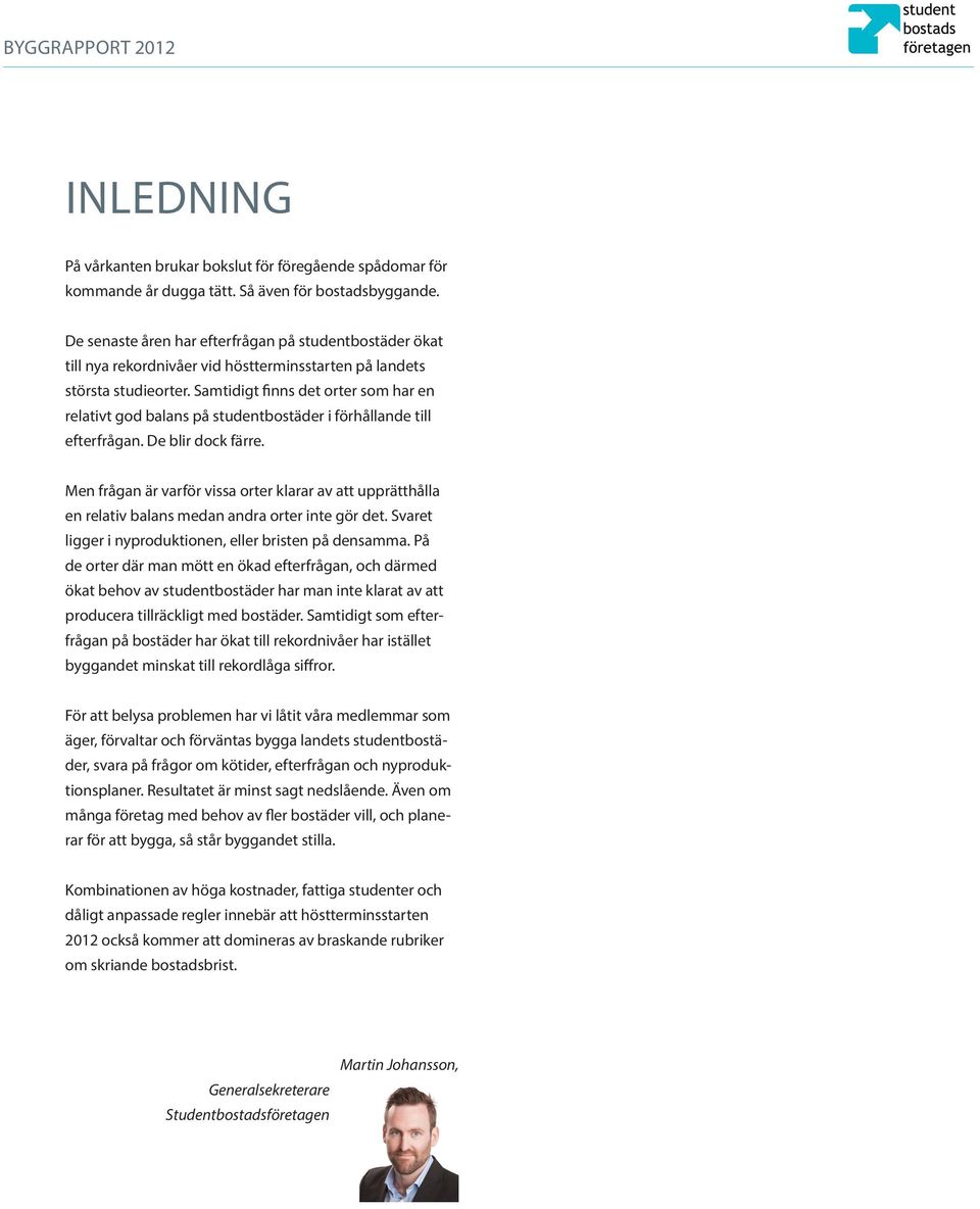 De blir dock färre. Men frågan är varför vissa orter klarar av att upprätthålla en relativ balans medan andra orter inte gör det. Svaret ligger i nyproduktionen, eller bristen på densamma.