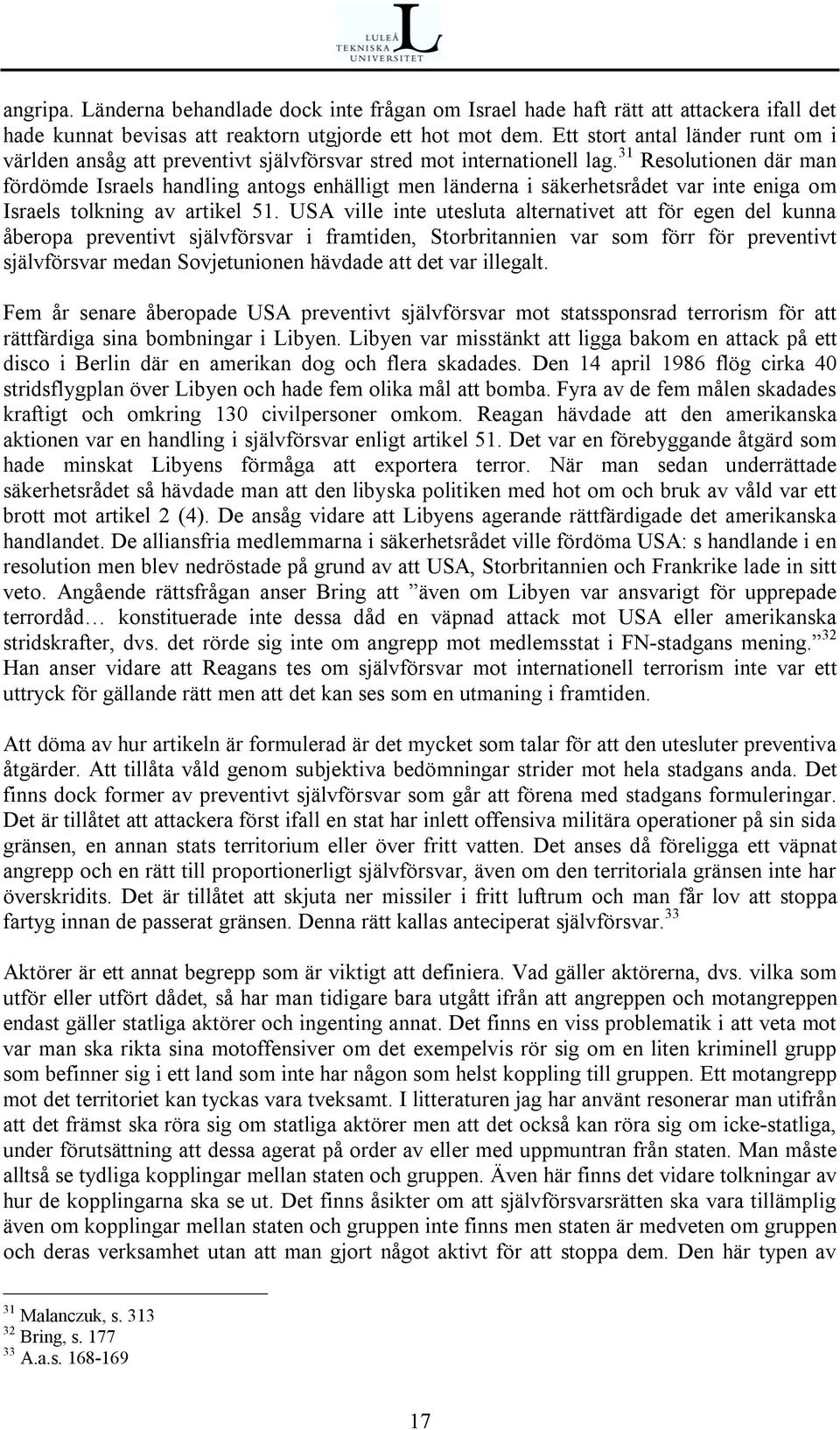 31 Resolutionen där man fördömde Israels handling antogs enhälligt men länderna i säkerhetsrådet var inte eniga om Israels tolkning av artikel 51.