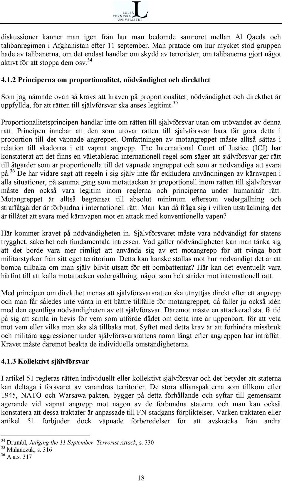 2 Principerna om proportionalitet, nödvändighet och direkthet Som jag nämnde ovan så krävs att kraven på proportionalitet, nödvändighet och direkthet är uppfyllda, för att rätten till självförsvar