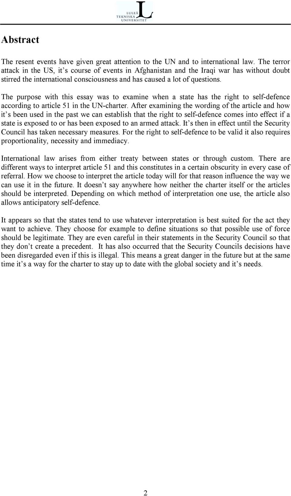 The purpose with this essay was to examine when a state has the right to self-defence according to article 51 in the UN-charter.