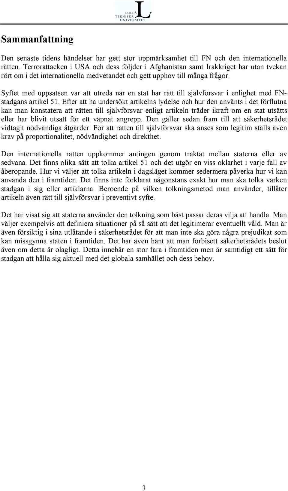 Syftet med uppsatsen var att utreda när en stat har rätt till självförsvar i enlighet med FNstadgans artikel 51.