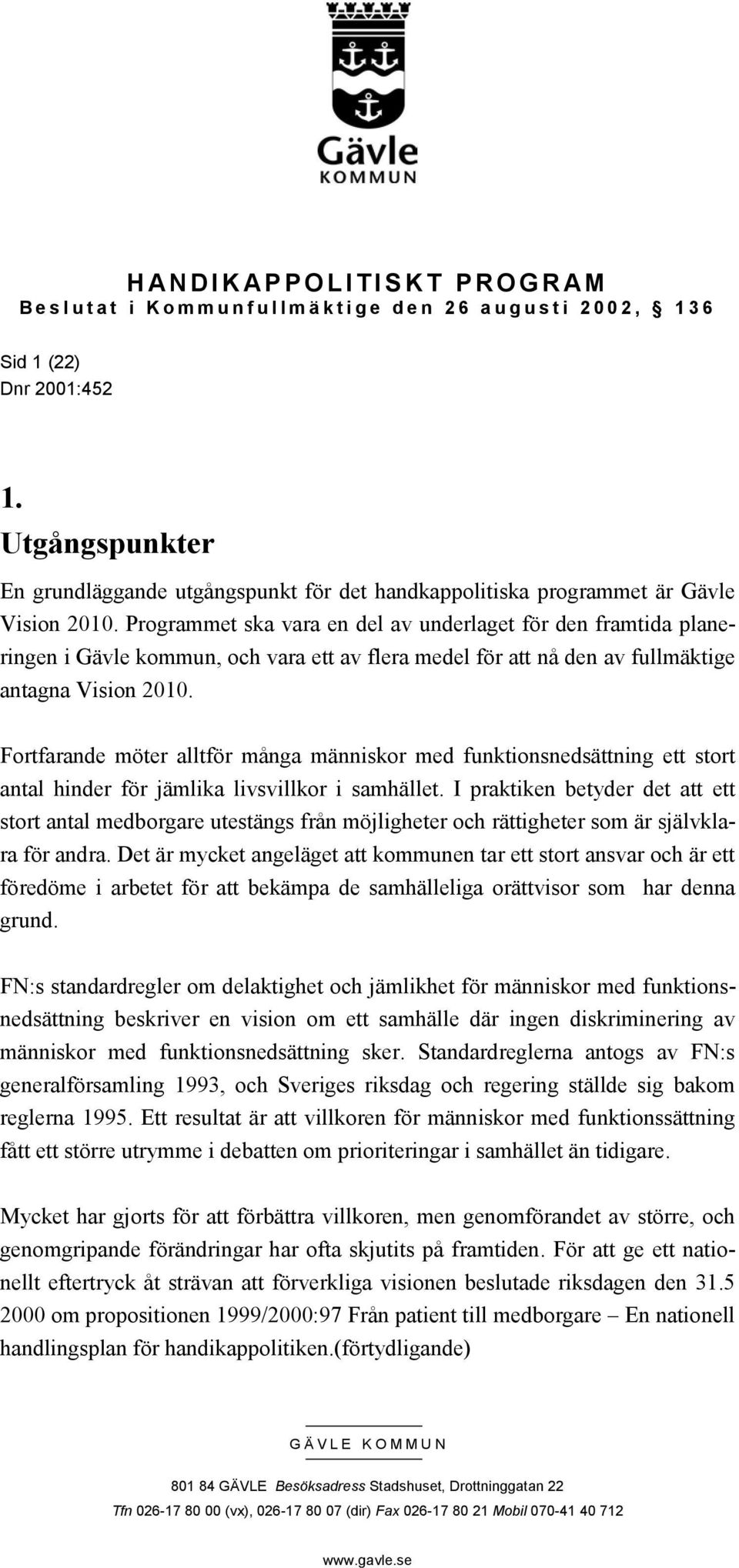 Programmet ska vara en del av underlaget för den framtida planeringen i Gävle kommun, och vara ett av flera medel för att nå den av fullmäktige antagna Vision 2010.