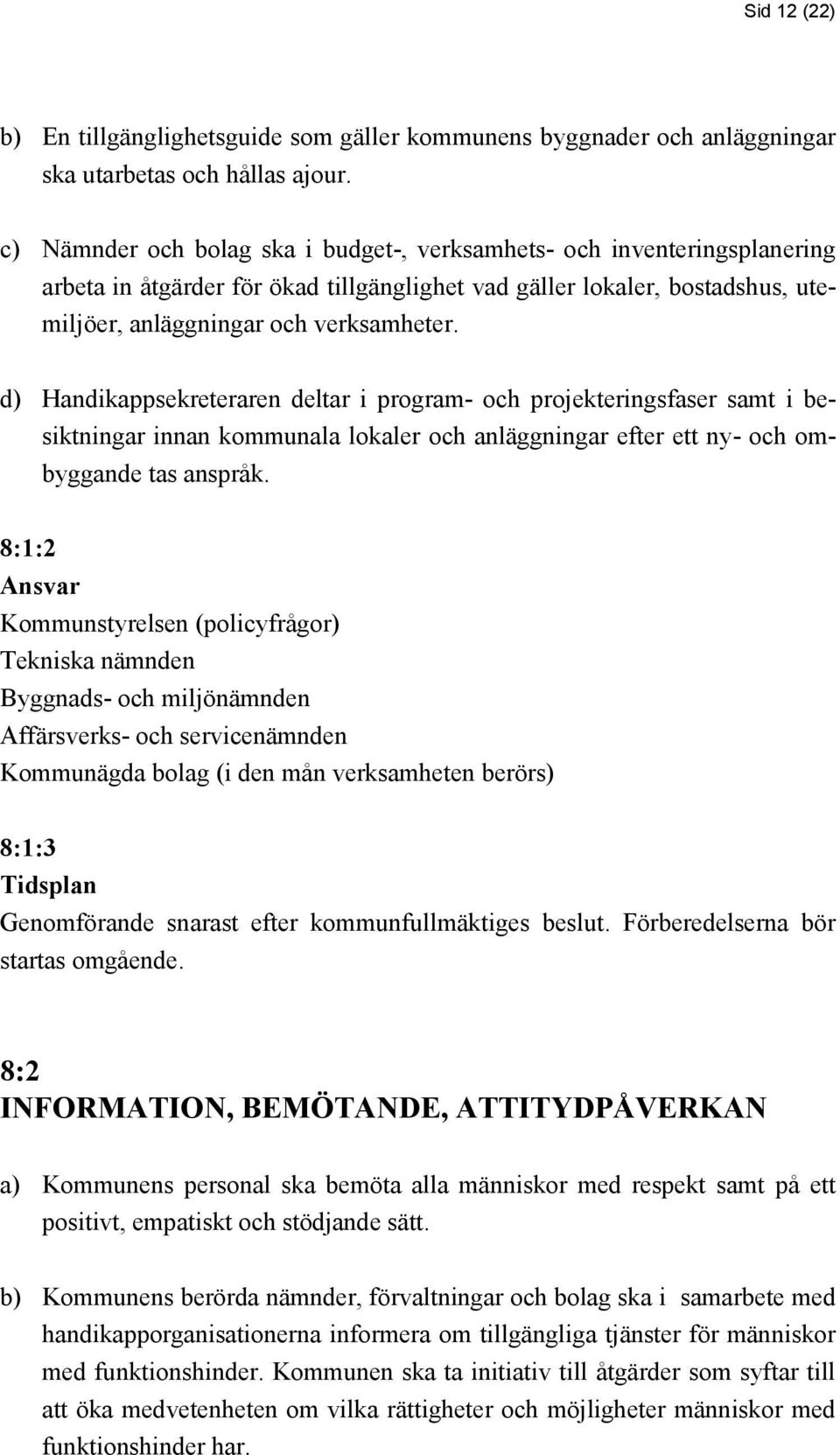 d) Handikappsekreteraren deltar i program- och projekteringsfaser samt i besiktningar innan kommunala lokaler och anläggningar efter ett ny- och ombyggande tas anspråk.