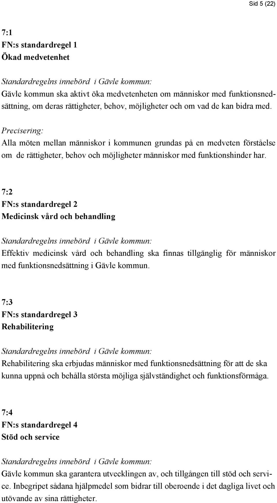 7:2 FN:s standardregel 2 Medicinsk vård och behandling Effektiv medicinsk vård och behandling ska finnas tillgänglig för människor med funktionsnedsättning i Gävle kommun.