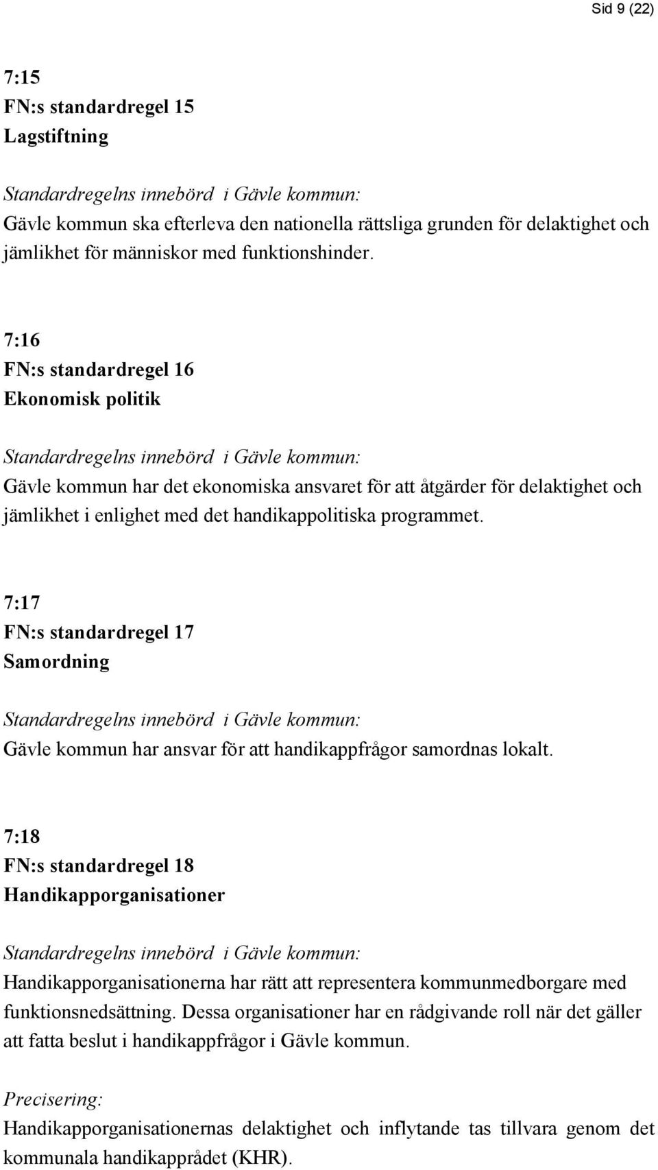 7:17 FN:s standardregel 17 Samordning Gävle kommun har ansvar för att handikappfrågor samordnas lokalt.