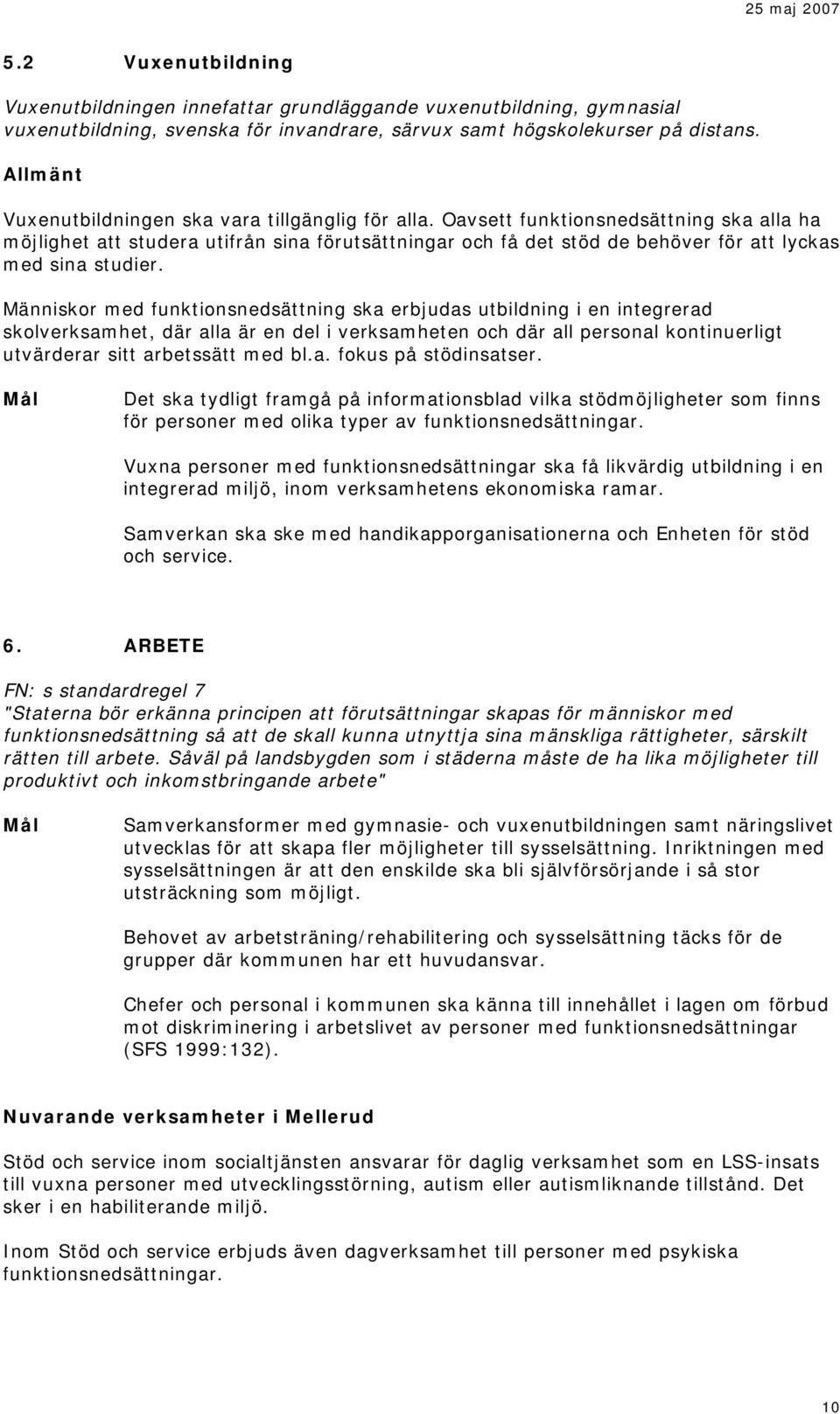 Oavsett funktionsnedsättning ska alla ha möjlighet att studera utifrån sina förutsättningar och få det stöd de behöver för att lyckas med sina studier.