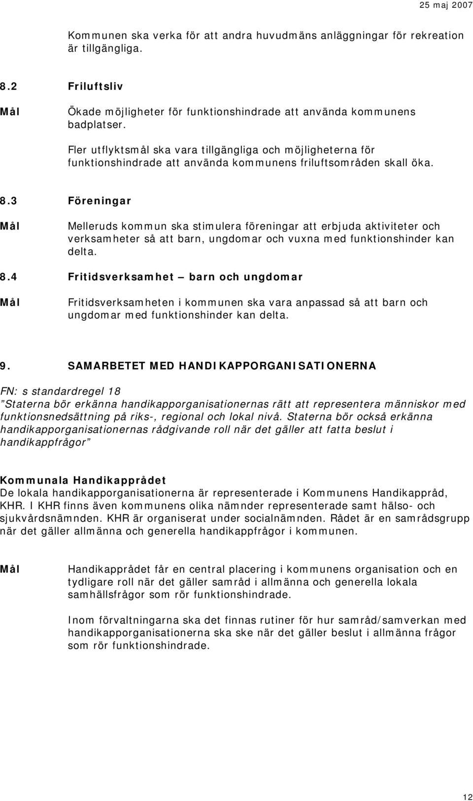 3 Föreningar Melleruds kommun ska stimulera föreningar att erbjuda aktiviteter och verksamheter så att barn, ungdomar och vuxna med funktionshinder kan delta. 8.