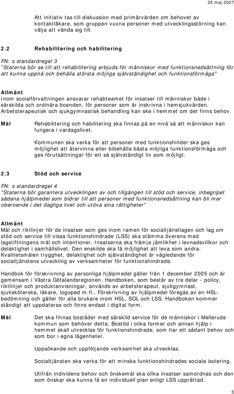 självständighet och funktionsförmåga" Allmänt Inom socialförvaltningen ansvarar rehabteamet för insatser till människor både i särskilda och ordinära boenden, för personer som är inskrivna i