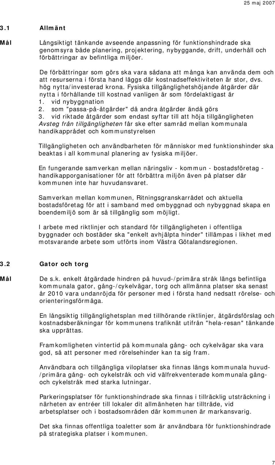 Fysiska tillgänglighetshöjande åtgärder där nytta i förhållande till kostnad vanligen är som fördelaktigast är 1. vid nybyggnation 2. som "passa-på-åtgärder" då andra åtgärder ändå görs 3.