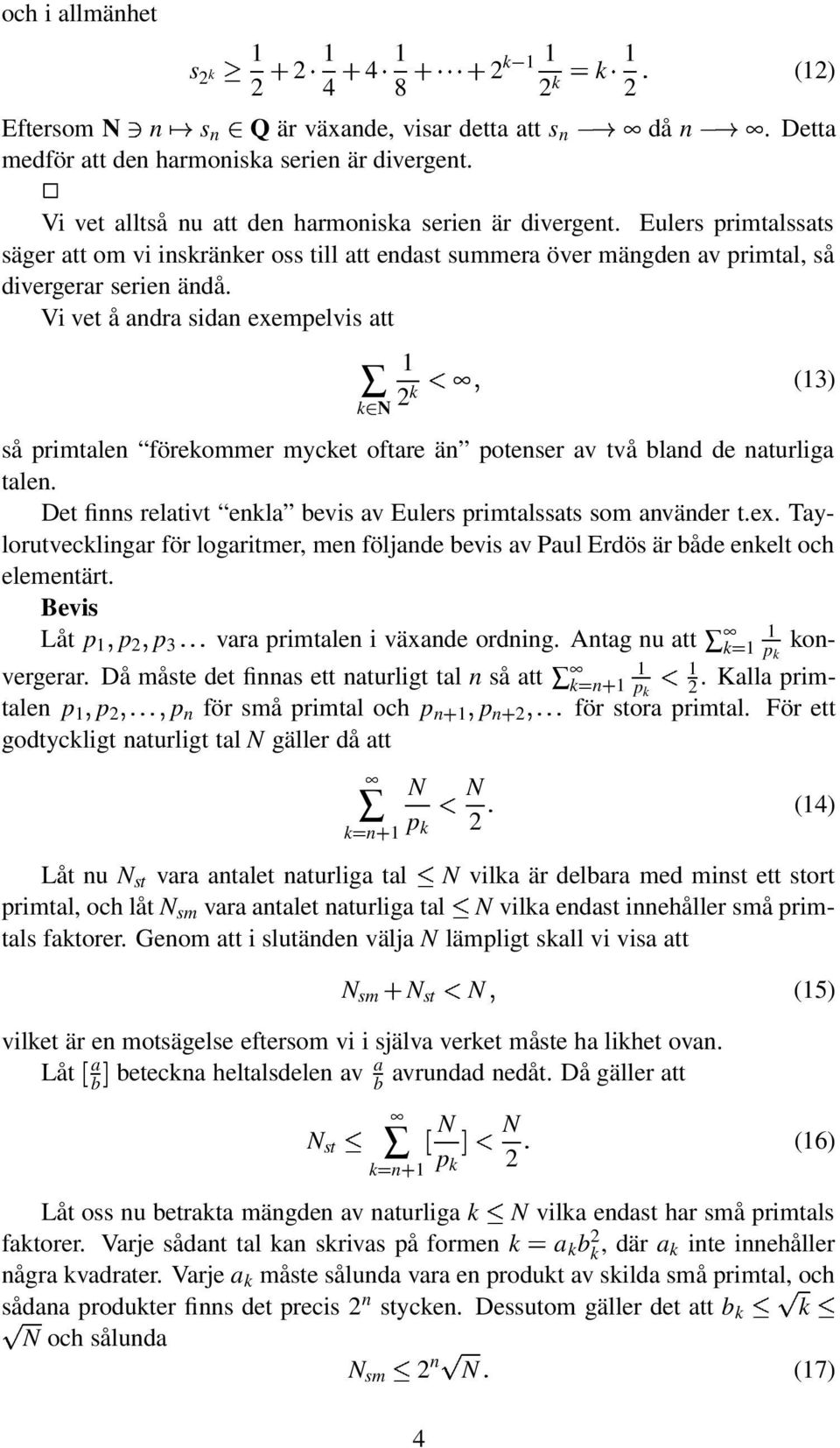 Vi vet å andra sidan exempelvis att k N k (3) så primtalen förekommer mycket oftare än potenser av två bland de naturliga talen. Det finns relativt enkla bevis av Eulers primtalssats som använder t.