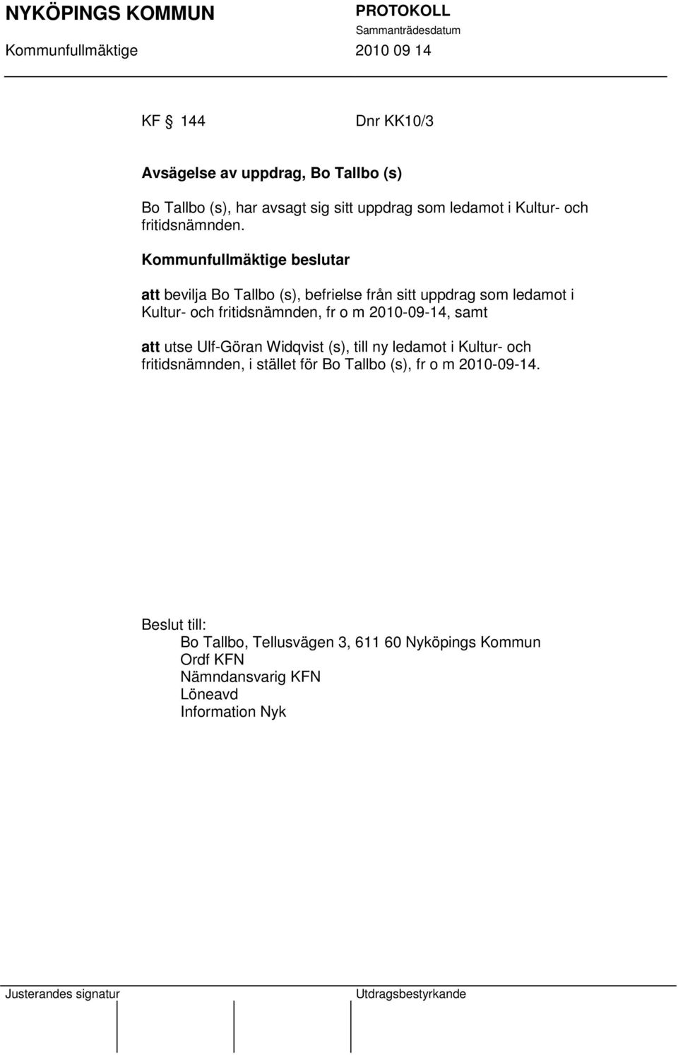 att bevilja Bo Tallbo (s), befrielse från sitt uppdrag som ledamot i Kultur- och fritidsnämnden, fr o m 2010-09-14, samt att