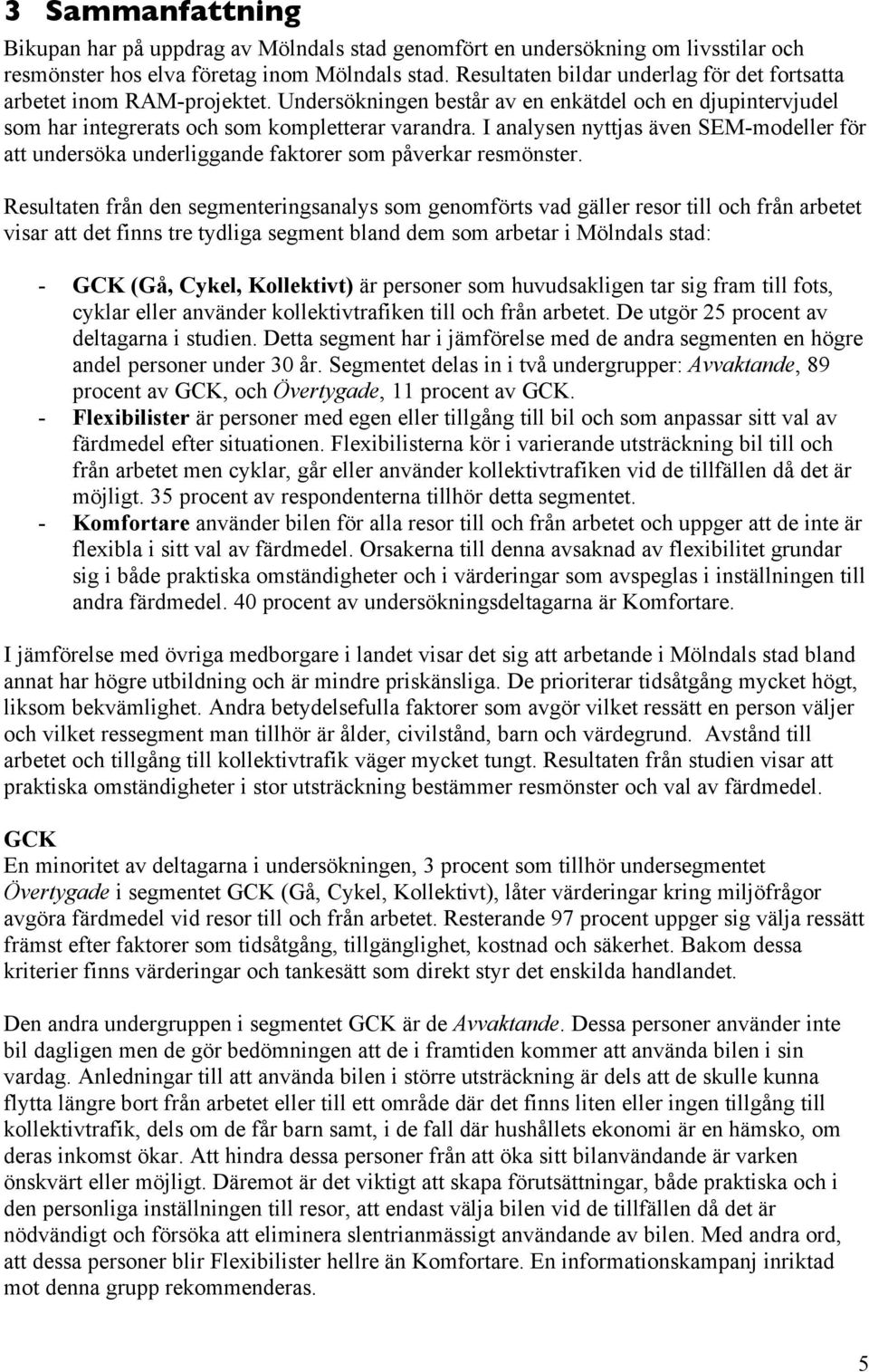 I analysen nyttjas även SEM-modeller för att undersöka underliggande faktorer som påverkar resmönster.