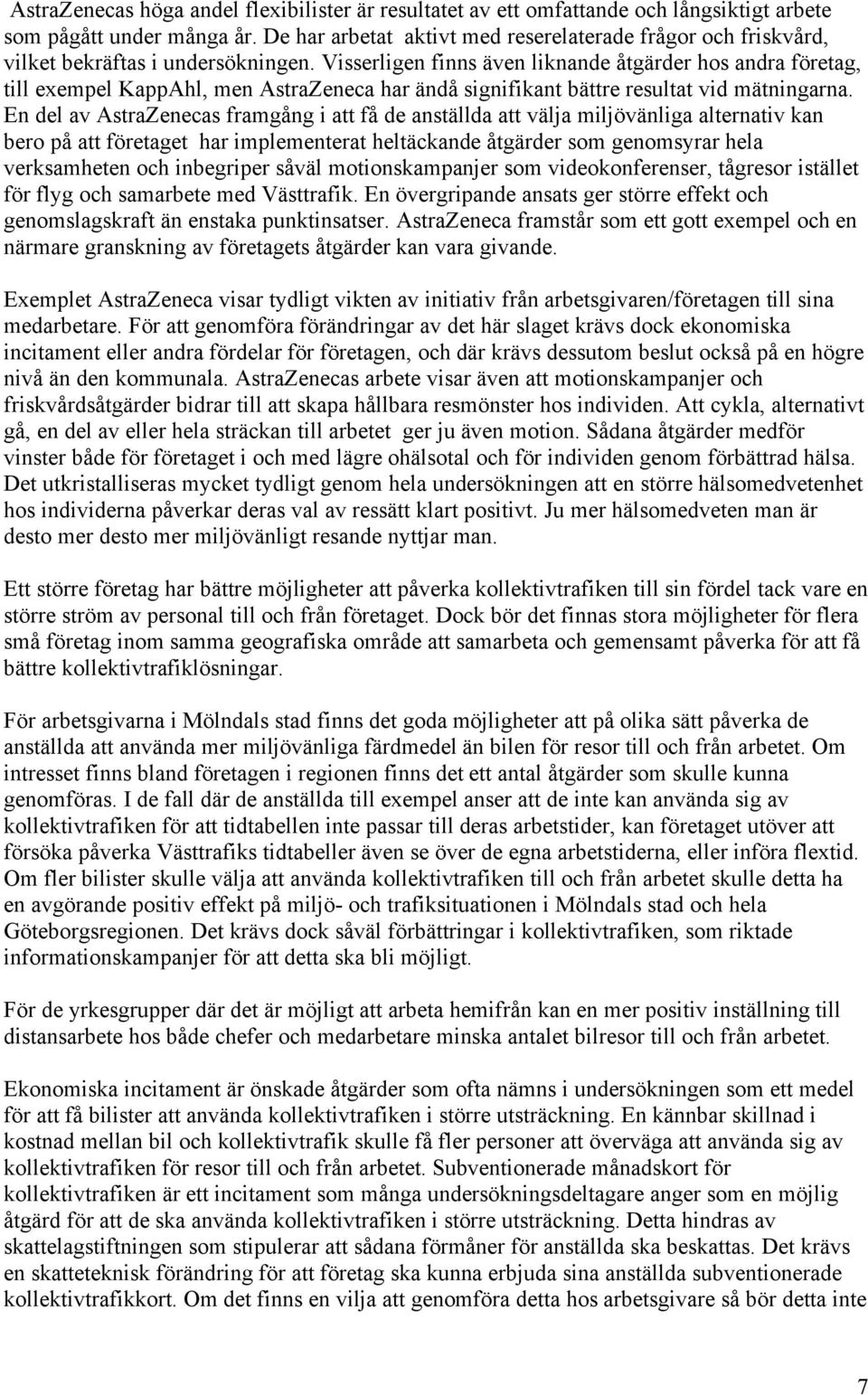 Visserligen finns även liknande åtgärder hos andra företag, till exempel KappAhl, men AstraZeneca har ändå signifikant bättre resultat vid mätningarna.