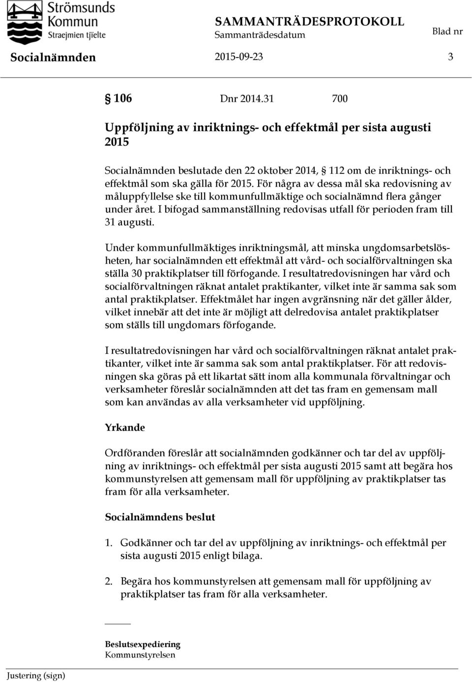 För några av dessa mål ska redovisning av måluppfyllelse ske till kommunfullmäktige och socialnämnd flera gånger under året. bifogad sammanställning redovisas utfall för perioden fram till 31 augusti.