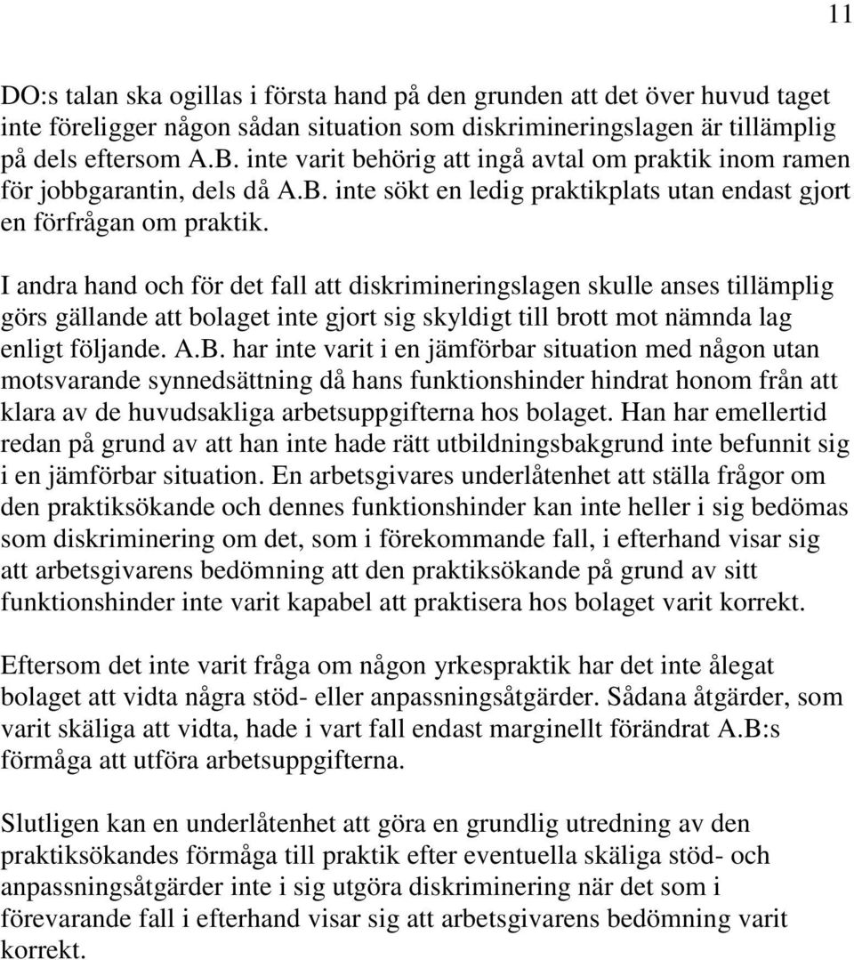 I andra hand och för det fall att diskrimineringslagen skulle anses tillämplig görs gällande att bolaget inte gjort sig skyldigt till brott mot nämnda lag enligt följande. A.B.