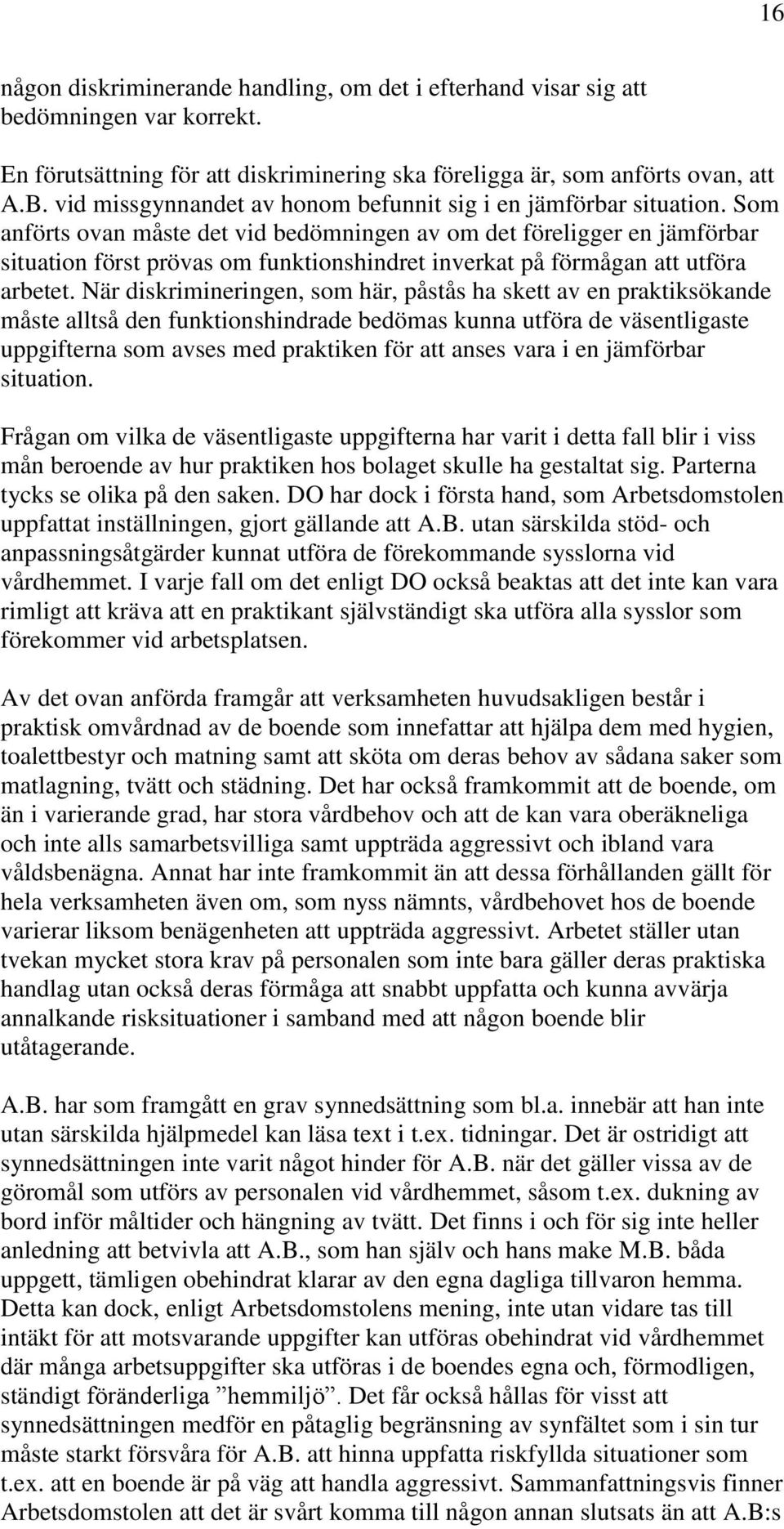 Som anförts ovan måste det vid bedömningen av om det föreligger en jämförbar situation först prövas om funktionshindret inverkat på förmågan att utföra arbetet.