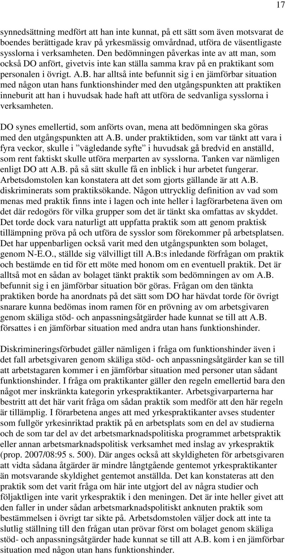 har alltså inte befunnit sig i en jämförbar situation med någon utan hans funktionshinder med den utgångspunkten att praktiken inneburit att han i huvudsak hade haft att utföra de sedvanliga