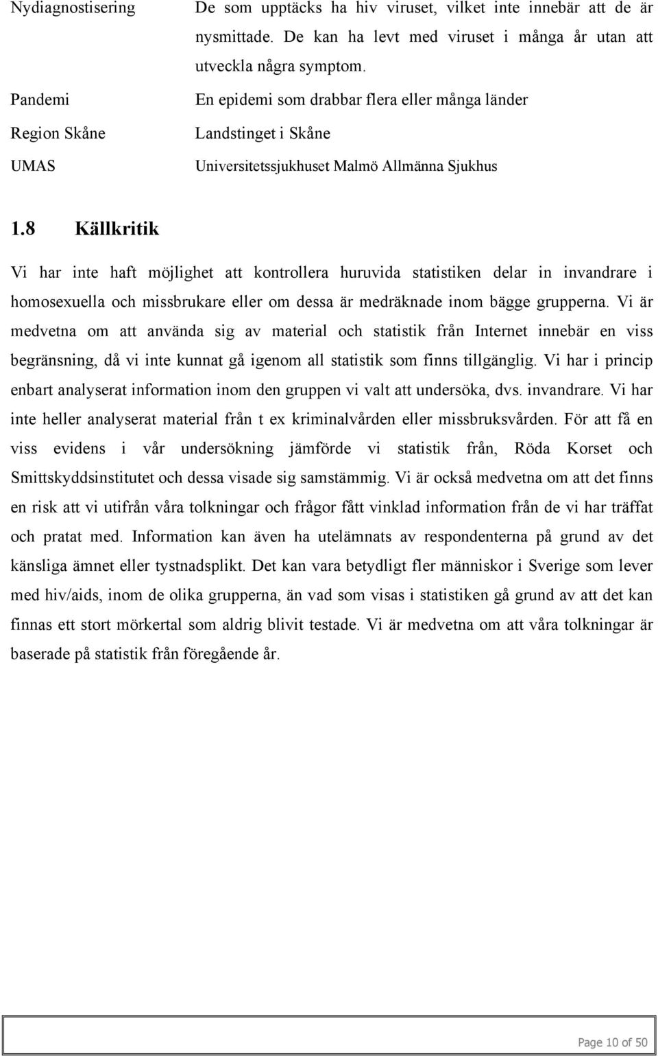 8 Källkritik Vi har inte haft möjlighet att kontrollera huruvida statistiken delar in invandrare i homosexuella och missbrukare eller om dessa är medräknade inom bägge grupperna.