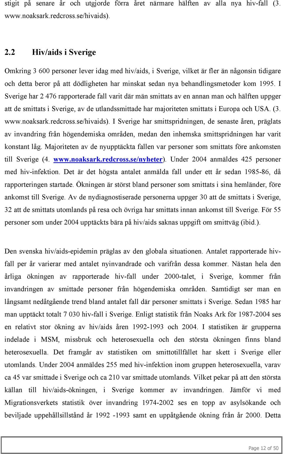 1995. I Sverige har 2 476 rapporterade fall varit där män smittats av en annan man och hälften uppger att de smittats i Sverige, av de utlandssmittade har majoriteten smittats i Europa och USA. (3.