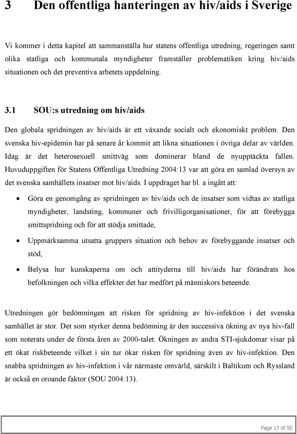 Den svenska hiv-epidemin har på senare år kommit att likna situationen i övriga delar av världen. Idag är det heterosexuell smittväg som dominerar bland de nyupptäckta fallen.