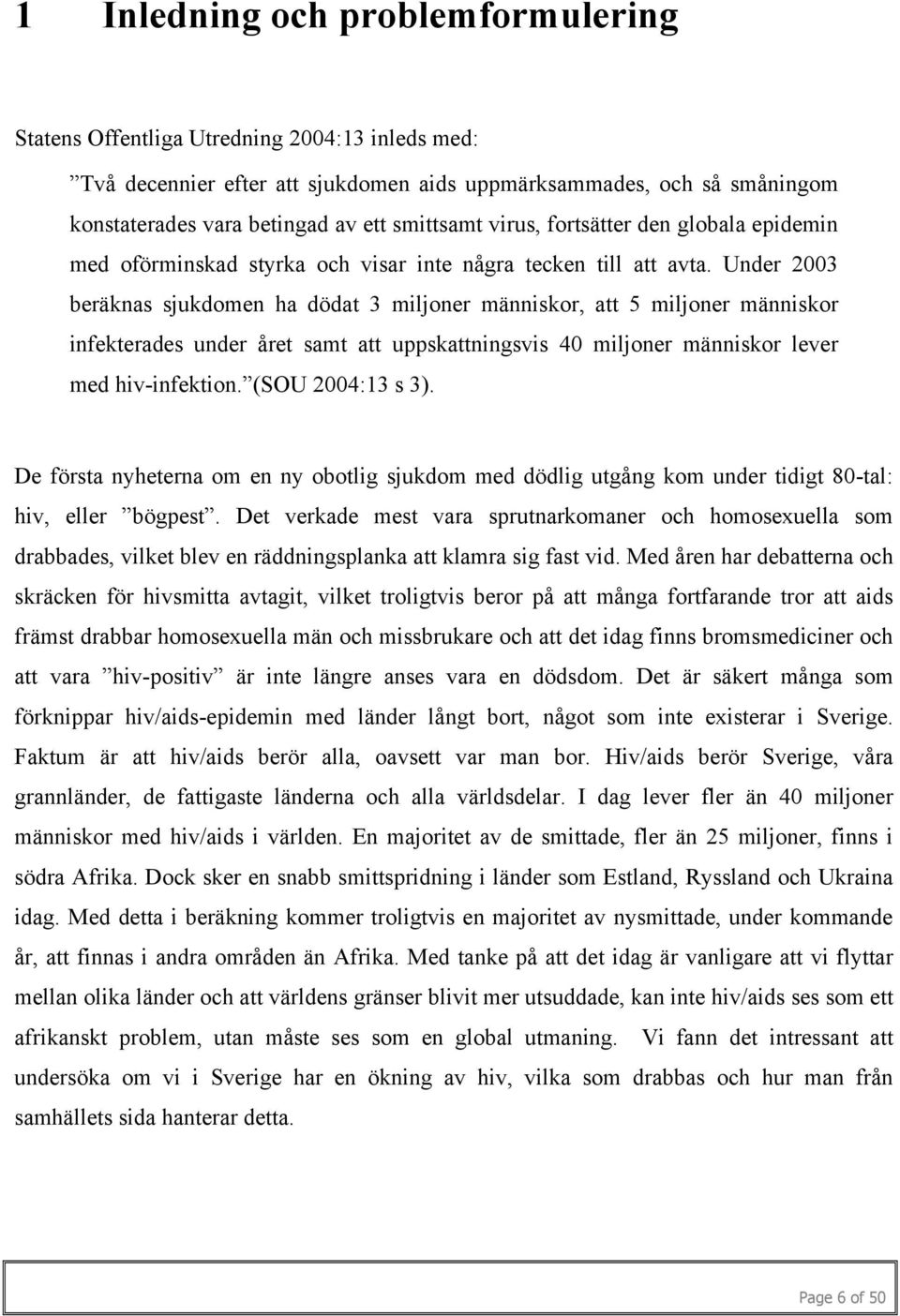 Under 2003 beräknas sjukdomen ha dödat 3 miljoner människor, att 5 miljoner människor infekterades under året samt att uppskattningsvis 40 miljoner människor lever med hiv-infektion.