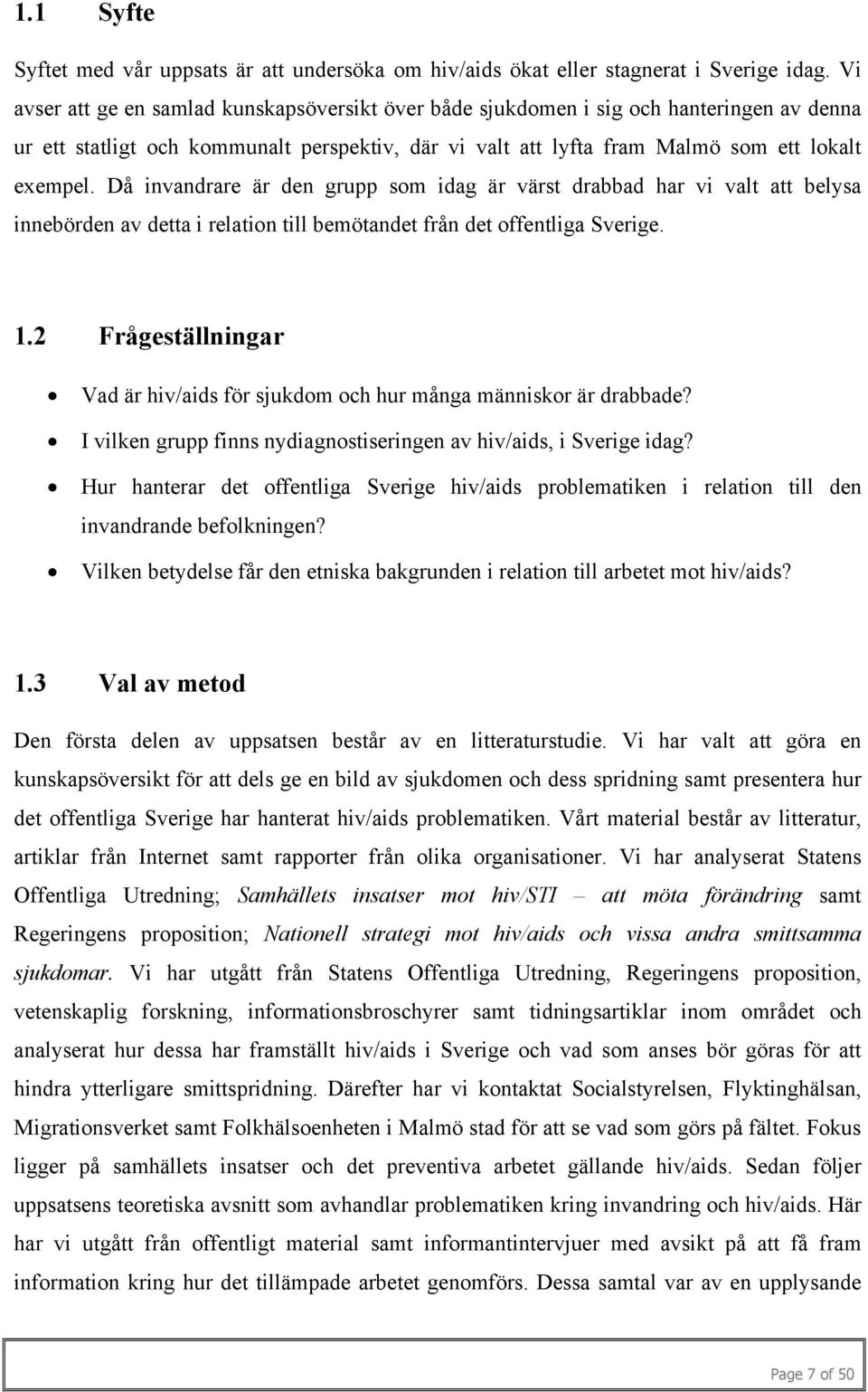 Då invandrare är den grupp som idag är värst drabbad har vi valt att belysa innebörden av detta i relation till bemötandet från det offentliga Sverige. 1.