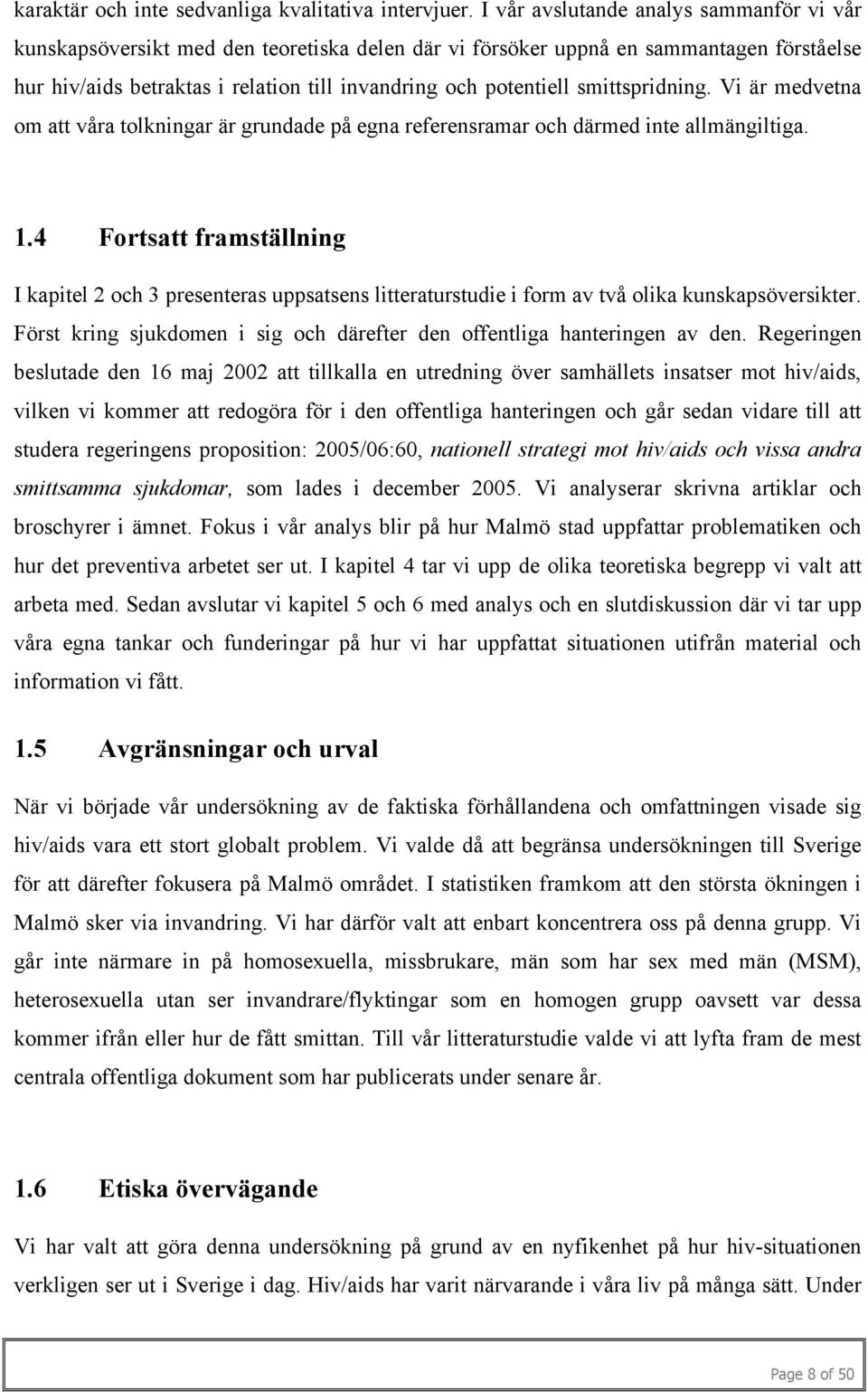 smittspridning. Vi är medvetna om att våra tolkningar är grundade på egna referensramar och därmed inte allmängiltiga. 1.