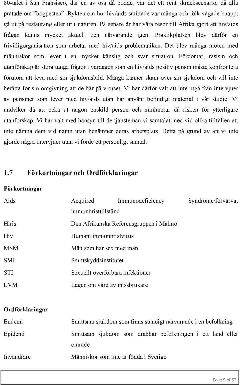 På senare år har våra resor till Afrika gjort att hiv/aids frågan känns mycket aktuell och närvarande igen. Praktikplatsen blev därför en frivilligorganisation som arbetar med hiv/aids problematiken.