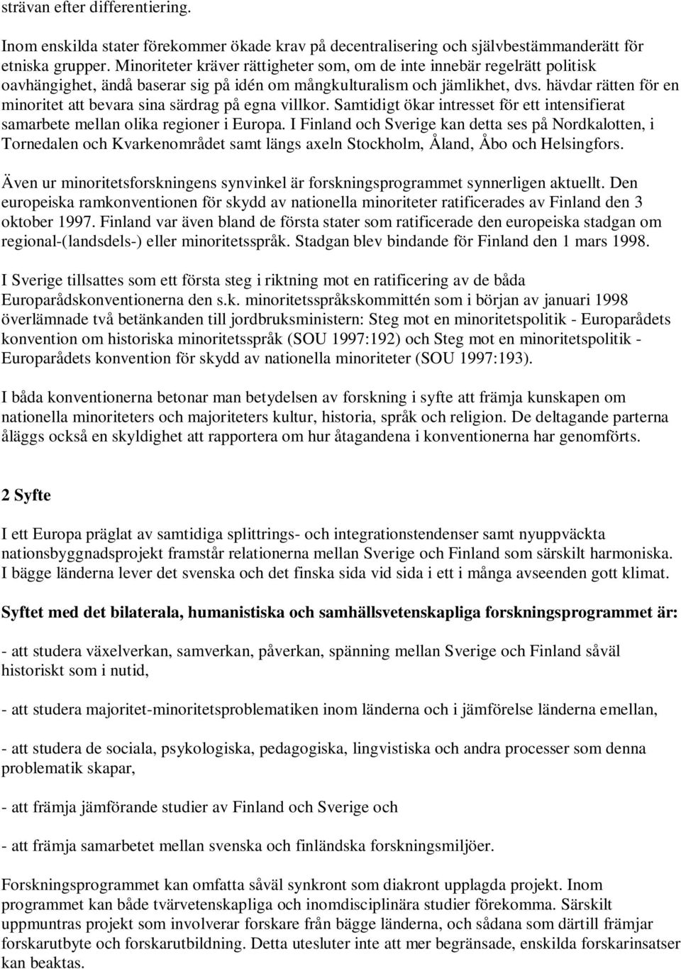 hävdar rätten för en minoritet att bevara sina särdrag på egna villkor. Samtidigt ökar intresset för ett intensifierat samarbete mellan olika regioner i Europa.