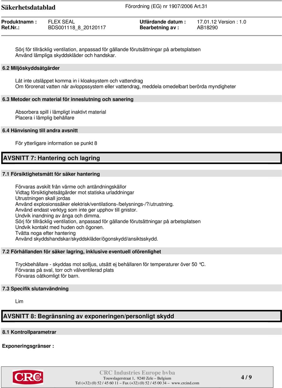 3 Metoder och material för inneslutning och sanering Absorbera spill i lämpligt inaktivt material Placera i lämplig behållare 6.