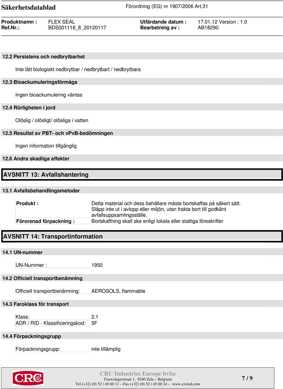 1 Avfallsbehandlingsmetoder Produkt : Förorenad förpackning : Detta material och dess behållare måste bortskaffas på säkert sätt.