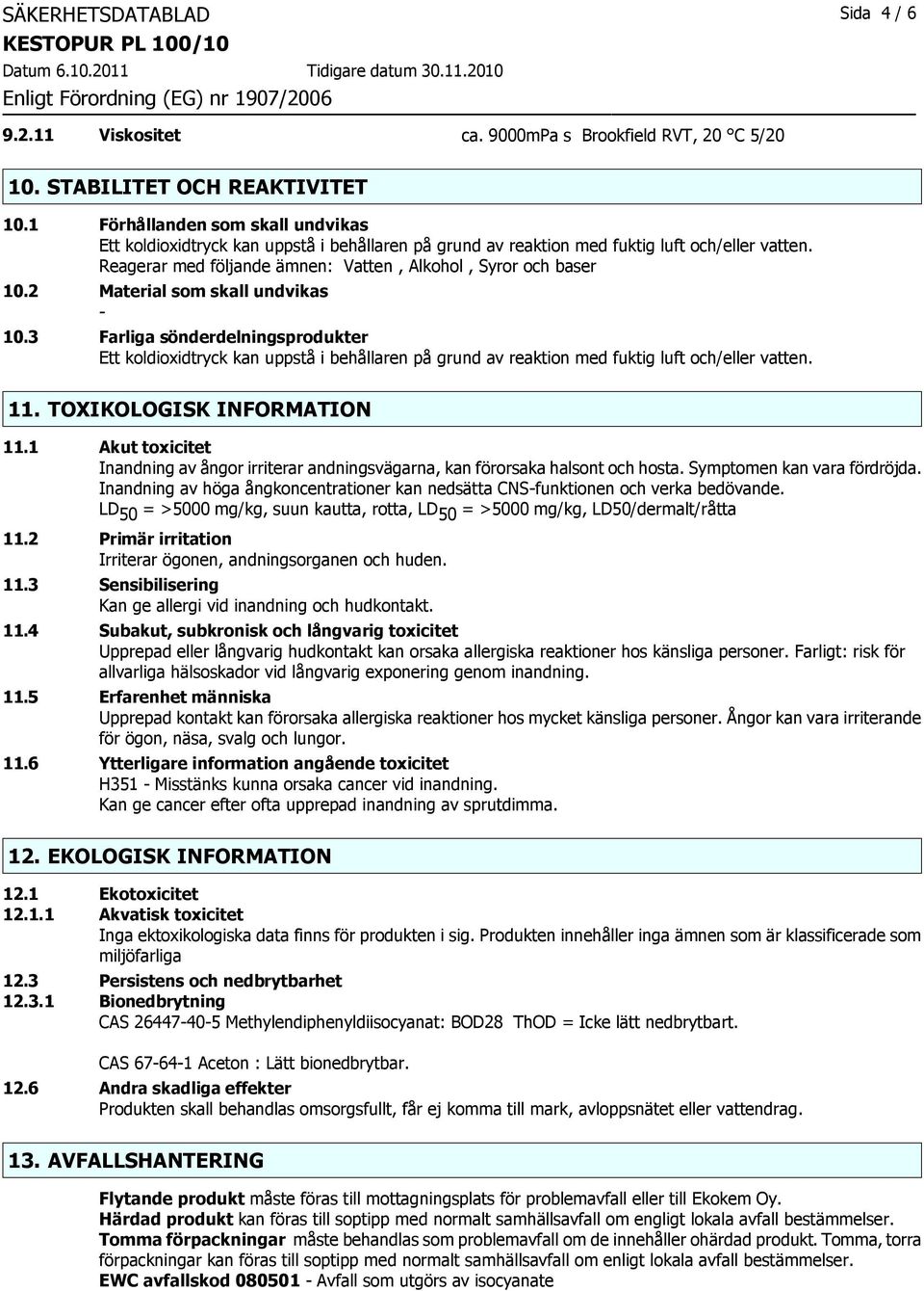 2 Material som skall undvikas - 10.3 Farliga sönderdelningsprodukter Ett koldioxidtryck kan uppstå i behållaren på grund av reaktion med fuktig luft och/eller vatten. 11. TOXIKOLOGISK INFORMATION 11.