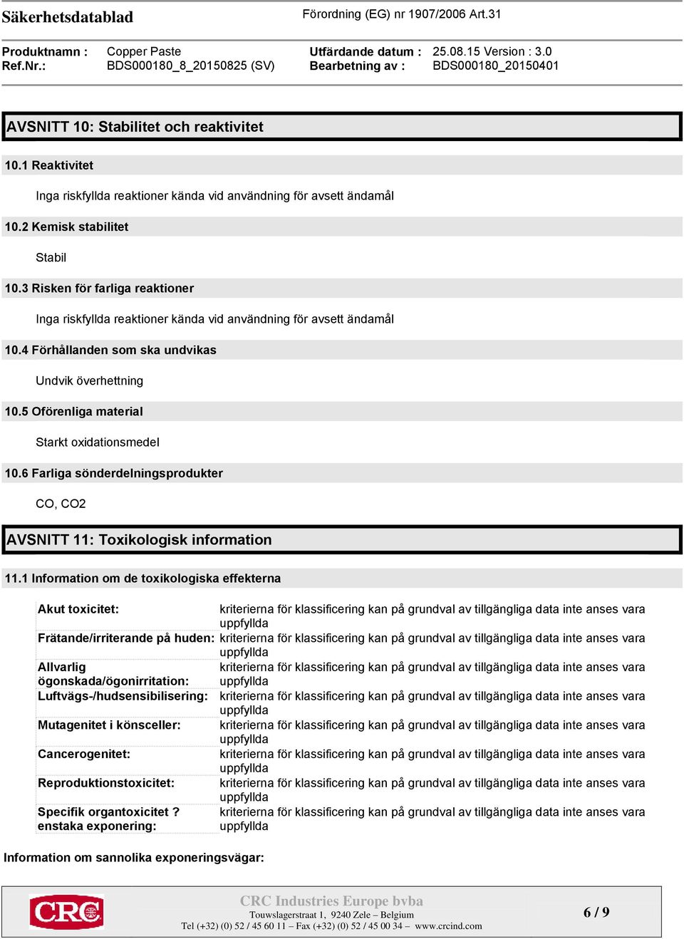 5 Oförenliga material Starkt oxidationsmedel 10.6 Farliga sönderdelningsprodukter CO, CO2 AVSNITT 11: Toxikologisk information 11.